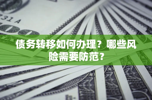 北京债务转移如何办理？哪些风险需要防范？