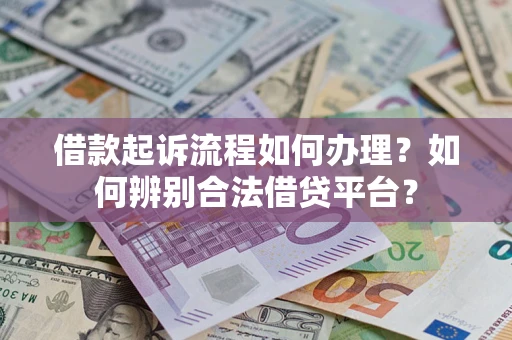北京借款起诉流程如何办理？如何辨别合法借贷平台？