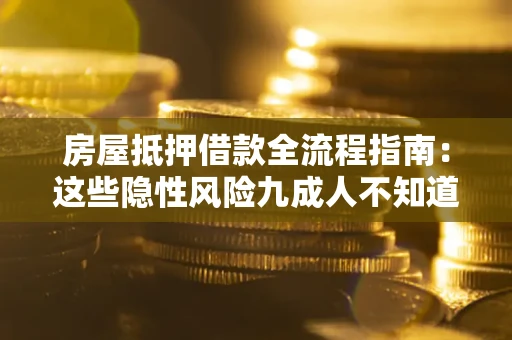 北京房屋抵押借款全流程指南：这些隐性风险九成人不知道