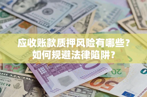 北京应收账款质押风险有哪些？如何规避法律陷阱？