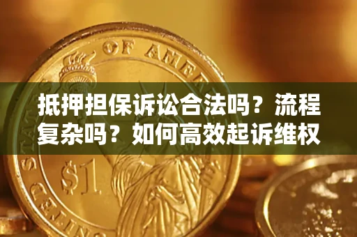 北京抵押担保诉讼合法吗？流程复杂吗？如何高效起诉维权？