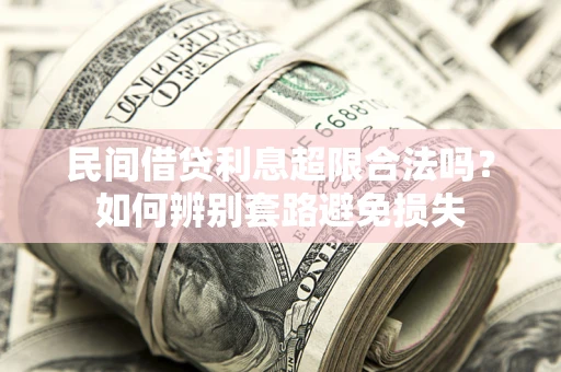 北京民间借贷利息超限合法吗？如何辨别套路避免损失