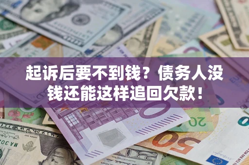 北京起诉后要不到钱？债务人没钱还能这样追回欠款！