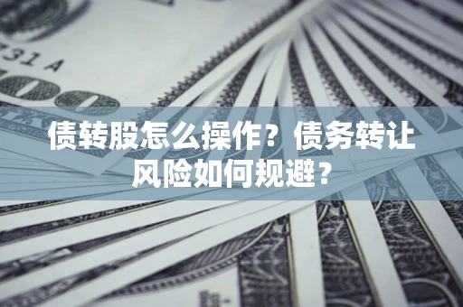 北京债转股怎么操作？债务转让风险如何规避？