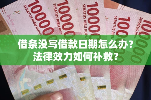 北京借条没写借款日期怎么办?法律效力如何补救? 北京借条没写借款日期怎么办?法律效力如何补救?