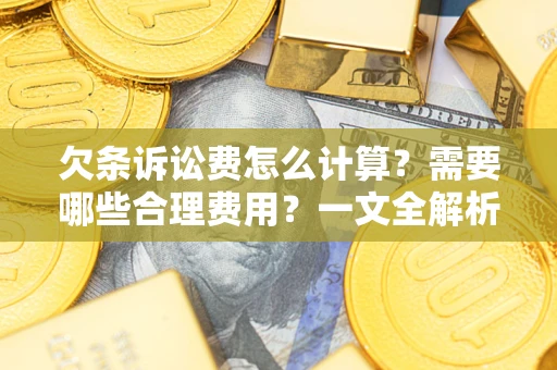 北京欠条诉讼费怎么计算？需要哪些合理费用？一文全解析
