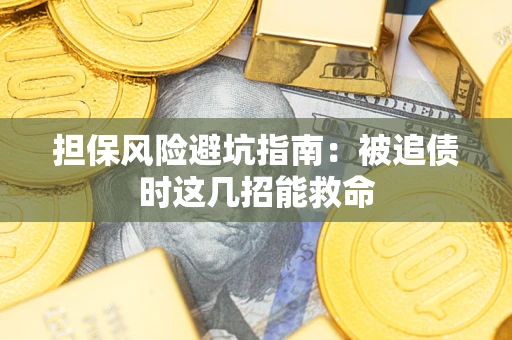 北京担保风险避坑指南：被追债时这几招能救命