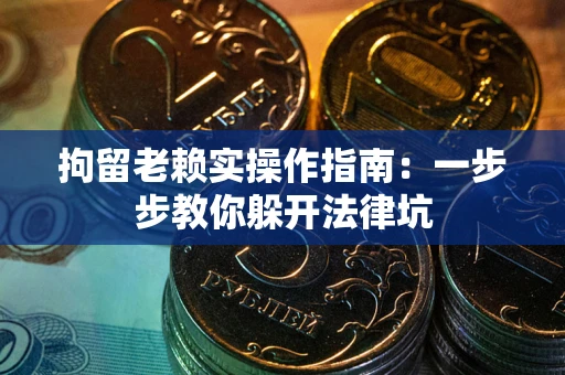 北京拘留老赖实操作指南：一步步教你躲开法律坑