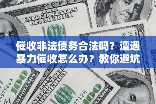 北京催收非法债务合法吗？遭遇暴力催收怎么办？教你避坑指南！