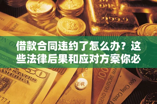 北京借款合同违约了怎么办？这些法律后果和应对方案你必须知道