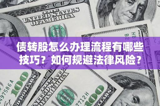 北京债转股怎么办理流程有哪些技巧？如何规避法律风险？