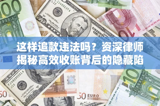 北京这样追款违法吗？资深律师揭秘高效收账背后的隐藏陷阱