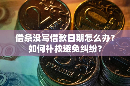北京借条没写借款日期怎么办？如何补救避免纠纷？