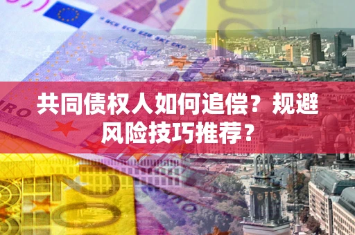 北京共同债权人如何追偿？规避风险技巧推荐？