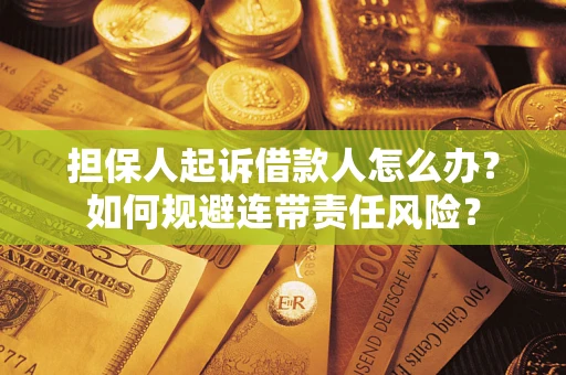 北京担保人起诉借款人怎么办？如何规避连带责任风险？