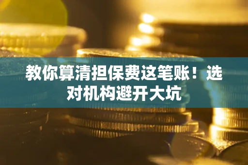 北京教你算清担保费这笔账！选对机构避开大坑