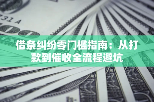 北京借条纠纷零门槛指南：从打款到催收全流程避坑