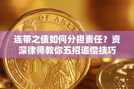 北京连带之债如何分担责任？资深律师教你五招追偿技巧