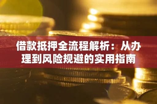 北京借款抵押全流程解析：从办理到风险规避的实用指南