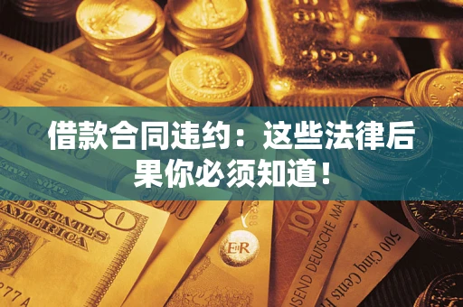 北京借款合同违约：这些法律后果你必须知道！
