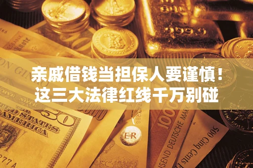 北京亲戚借钱当担保人要谨慎！这三大法律红线千万别碰