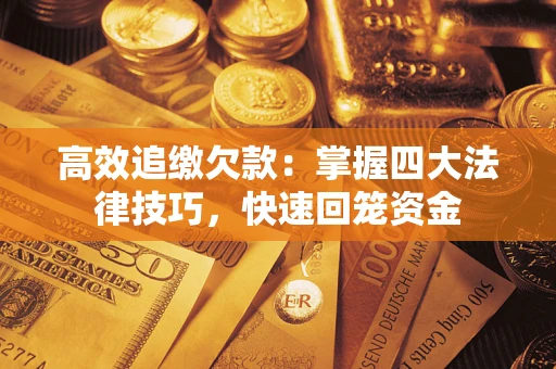 北京高效追缴欠款：掌握四大法律技巧，快速回笼资金