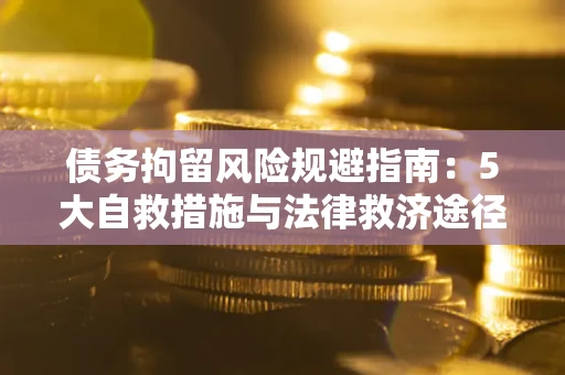 北京债务拘留风险规避指南：5大自救措施与法律救济途径