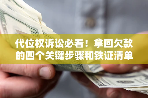 北京代位权诉讼必看!拿回欠款的四个关键步骤和铁证清单 北京代位权诉讼必看!拿回欠款的四个关键步骤和铁证清单