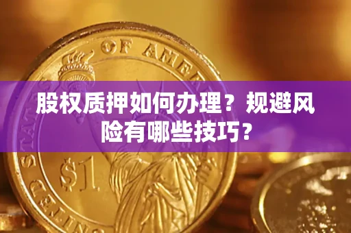 北京股权质押如何办理？规避风险有哪些技巧？