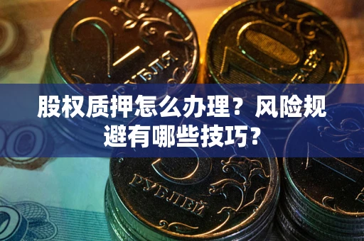 北京股权质押怎么办理？风险规避有哪些技巧？