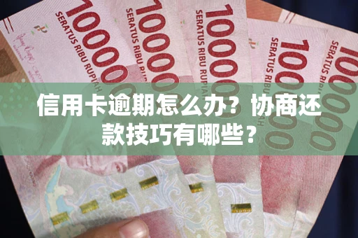北京信用卡逾期怎么办？协商还款技巧有哪些？