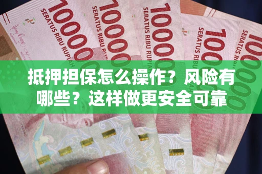 北京抵押担保怎么操作？风险有哪些？这样做更安全可靠