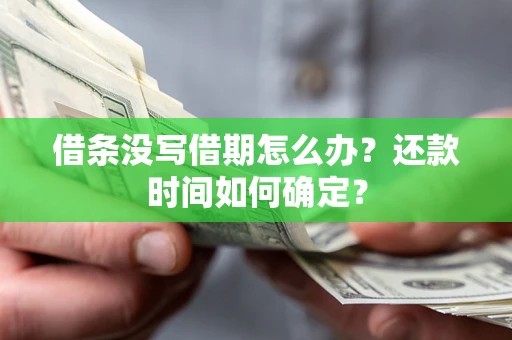 北京借条没写借期怎么办？还款时间如何确定？
