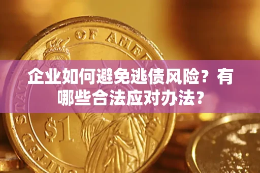 北京企业如何避免逃债风险？有哪些合法应对办法？
