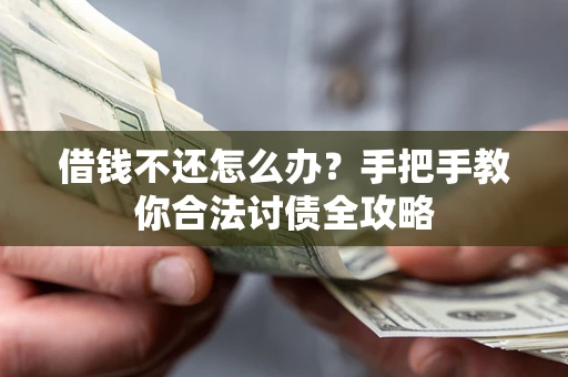 北京借钱不还怎么办？手把手教你合法讨债全攻略