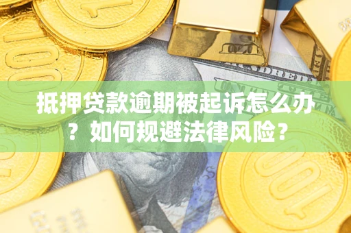 北京抵押贷款逾期被起诉怎么办？如何规避法律风险？