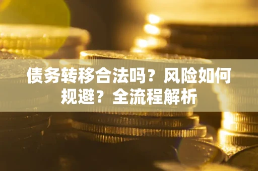 北京债务转移合法吗？风险如何规避？全流程解析