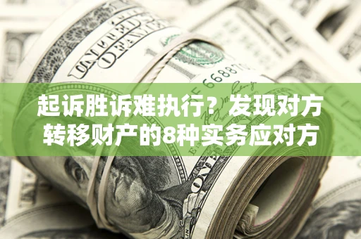 北京起诉胜诉难执行？发现对方转移财产的8种实务应对方案