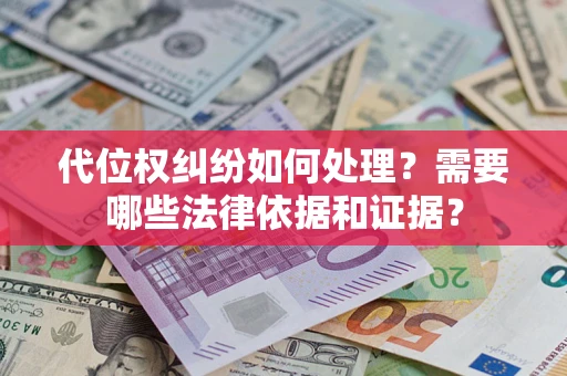 北京代位权纠纷如何处理？需要哪些法律依据和证据？