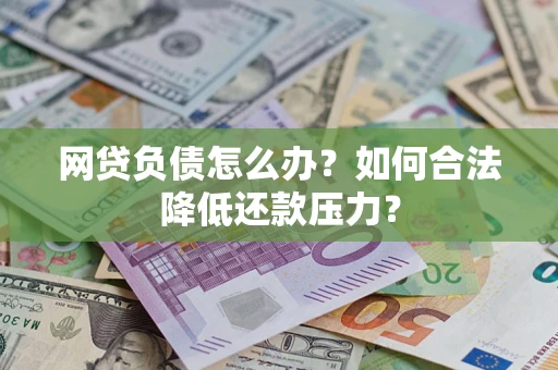 北京网贷负债怎么办？如何合法降低还款压力？