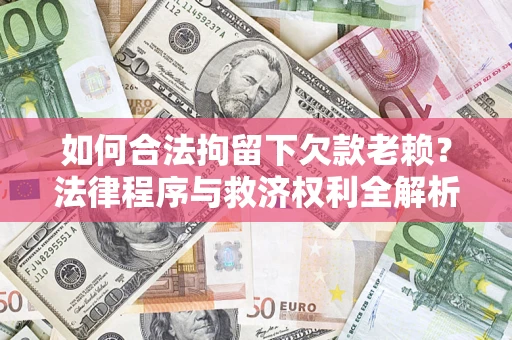 北京如何合法拘留下欠款老赖？法律程序与救济权利全解析