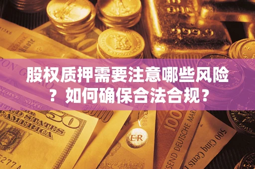 北京股权质押需要注意哪些风险？如何确保合法合规？