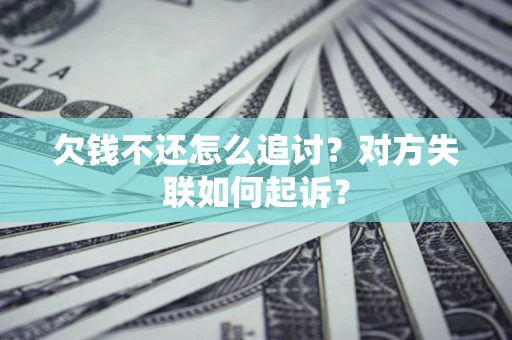 北京欠钱不还怎么追讨？对方失联如何起诉？