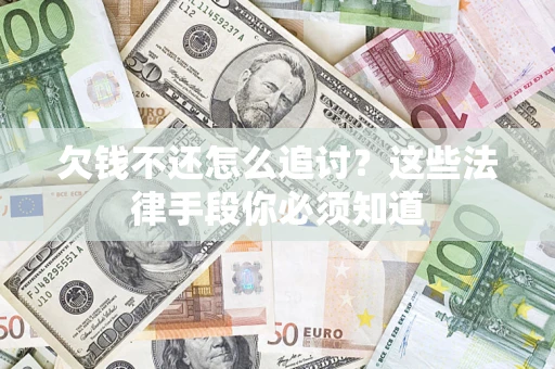 北京欠钱不还怎么追讨？这些法律手段你必须知道
