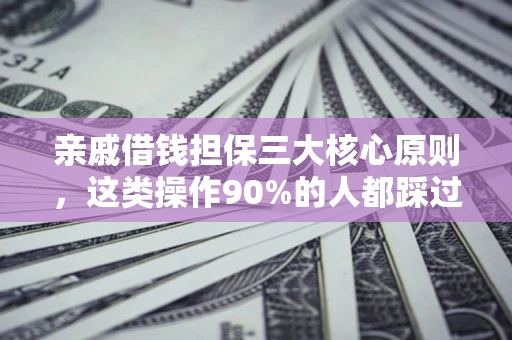 北京亲戚借钱担保三大核心原则，这类操作90%的人都踩过坑！附法院判决案例