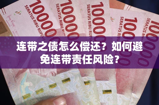 北京连带之债怎么偿还？如何避免连带责任风险？