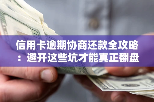 北京信用卡逾期协商还款全攻略：避开这些坑才能真正翻盘